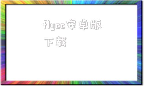 flycc安卓版下载飞视浏览器安卓版下载最新版